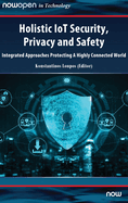 Holistic IoT Security, Privacy and Safety: Integrated, Approaches Protecting A Highly Connected World
