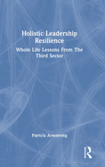 Holistic Leadership Resilience: Whole Life Lessons from the Third Sector