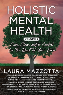 Holistic Mental Health: Calm, Clear, and In Control for the Rest of Your Life, Volume 2 - Mazzotta, Laura