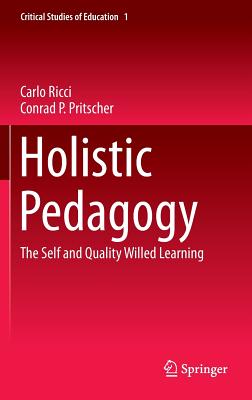 Holistic Pedagogy: The Self and Quality Willed Learning - Ricci, Carlo, and Pritscher, Conrad P