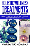 Holistic Wellness Treatments For Total Wellbeing, Beauty, and Health: Pamper Yourself to the Max from the Comfort of Your Home!