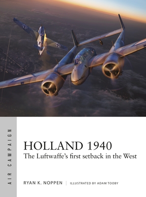 Holland 1940: The Luftwaffe's First Setback in the West - Noppen, Ryan K