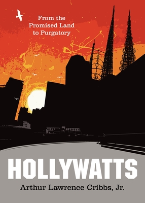 Hollywatts: From the Promised Land to Purgatory - Jr Cribbs, Arthur Lawrence