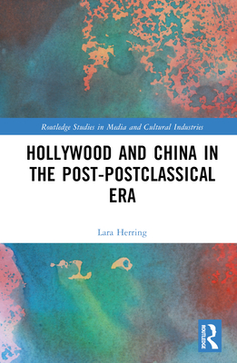 Hollywood and China in the Post-Postclassical Era - Herring, Lara