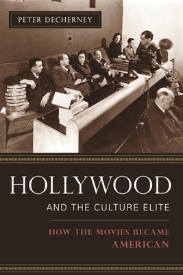 Hollywood and the Culture Elite: How the Movies Became American - Decherney, Peter