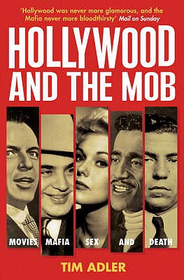 Hollywood and the Mob: Movies, Mafia, Sex and Death - Adler, Tim