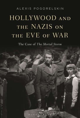 Hollywood and the Nazis on the Eve of War: The Case of the Mortal Storm - Pogorelskin, Alexis