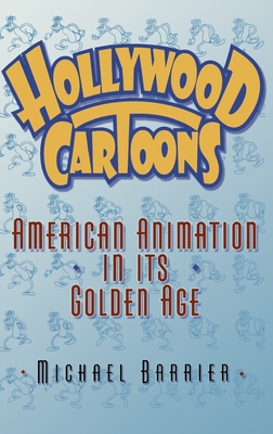 Hollywood Cartoons: American Animation in Its Golden Age - Barrier, Michael, and Barrie, James Matthew