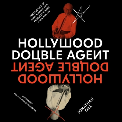 Hollywood Double Agent: The True Tale of Boris Morros, Film Producer Turned Cold War Spy - Gill, Jonathan, and Chamberlain, Mike (Read by)