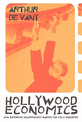 Hollywood Economics: How Extreme Uncertainty Shapes the Film Industry - de Vany, Arthur