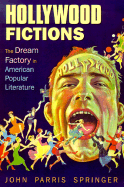 Hollywood Fictions: The Dream Factory in American Popular Literature - Springer, John Parris