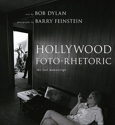 Hollywood Foto-Rhetoric: The Lost Manuscript - Dylan, Bob, and Feinstein, Barry (Photographer)