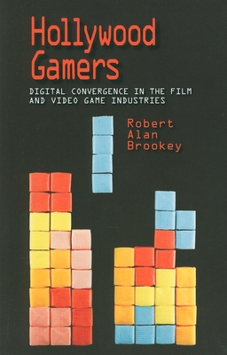 Hollywood Gamers: Digital Convergence in the Film and Video Game Industries - Brookey, Robert Alan