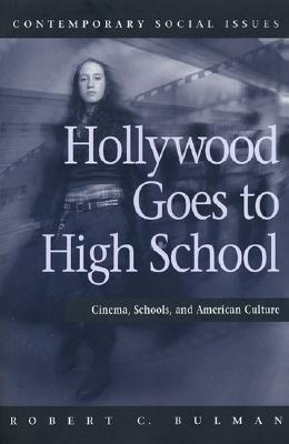 Hollywood Goes to High School: Cinema, Schools, and American Culture - Bulman, Robert C