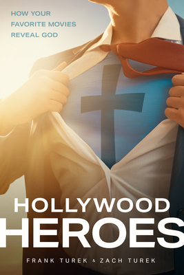 Hollywood Heroes: How Your Favorite Movies Reveal God - Turek, Frank, and Turek, Zach