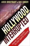 Hollywood, Interrupted: Insanity Chic in Babylon - The Case Against Celebrity - Breitbart, Andrew, and Ebner, Mark