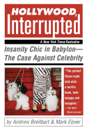 Hollywood, Interrupted: Insanity Chic in Babylon--The Case Against Celebrity