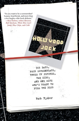 Hollywood Jock: 365 Days, Four Screenplays, Three TV Pitches, Two Kids, and One Wife Who's Ready to Pull the Plug - Ryder, Rob