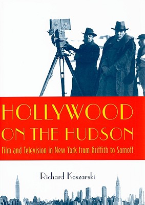 Hollywood on the Hudson: Film and Television in New York from Griffith to Sarnoff - Koszarski, Richard