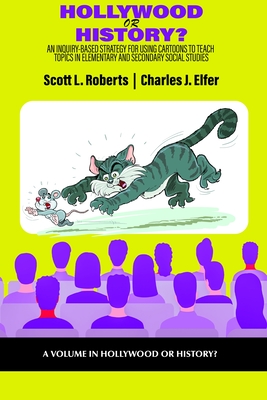 Hollywood or History?: An Inquiry-Based Strategy for Using Cartoons to Teach Topics in Elementary and Secondary Social Studies - Roberts, Scott L (Editor), and Elfer, Charles J (Editor)