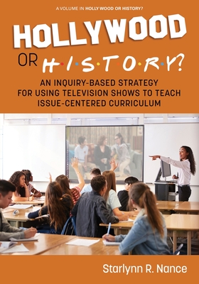 Hollywood or History?: An Inquiry-Based Strategy for Using Television Shows to Teach Issue-Centered Curriculum - Nance, Starlynn R