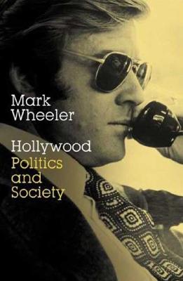 Hollywood: Politics and Society - Wheeler, Mark