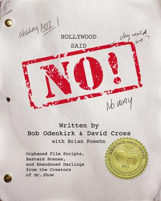 Hollywood Said No!: Orphaned Film Scripts, Bastard Scenes, and Abandoned Darlings from the Creators of Mr. Show - Odenkirk, Bob (Read by), and Cross, David (Read by), and Posehn, Brian (Read by)