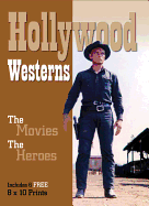 Hollywood Westerns: The Movies. the Heroes. - Includes 6 Free 8x10 Prints