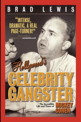 Hollywood's Celebrity Gangster: The Incredible Life and Times of Mickey Cohen - Lewis, Brad
