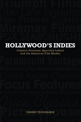 Hollywood's Indies: Classics Divisions, Specialty Labels and American Independent Cinema - Tzioumakis, Yannis