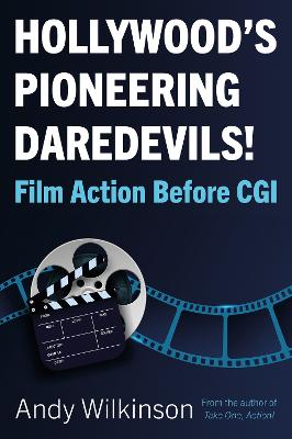 Hollywood's Pioneering Daredevils!: Film Action Before CGI - Wilkinson, Andy