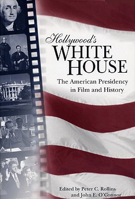 Hollywood's White House: The American Presidency in Film and History - Rollins, Peter C (Editor), and O'Connor, John E (Editor)