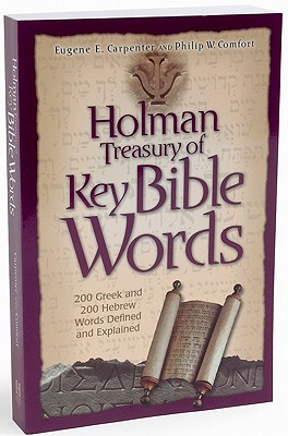Holman Treasury of Key Bible Words: 200 Greek and 200 Hebrew Words Explained and Defined - Comfort, Philip W, and Carpenter, Eugene E