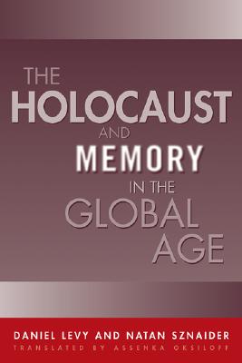 Holocaust and Memory in the Global Age - Levy, Daniel, and Sznaider, Natan (Contributions by)