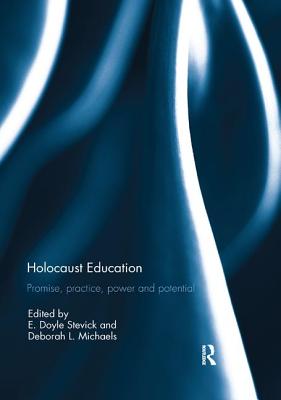 Holocaust Education: Promise, Practice, Power and Potential - Stevick, E. Doyle (Editor), and Michaels, Deborah (Editor)