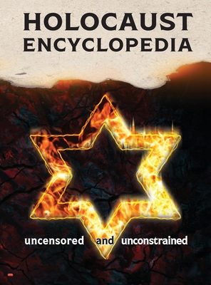 Holocaust Encyclopedia: uncensored and unconstrained (full-color edition) - Academic Research Group (Editor)