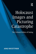 Holocaust Images and Picturing Catastrophe: The Cultural Politics of Seeing