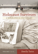 Holocaust Survivors [2 Volumes]: A Biographical Dictionary