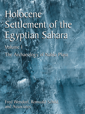 Holocene Settlement of the Egyptian Sahara: Volume 1: The Archaeology of Nabta Playa - Wendorf, Fred, and Schild, Romuald
