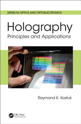 Holography: Principles and Applications - Kostuk, Raymond K