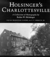 Holsinger's Charlottesville: A Collection of Photographs - Heslich, F T, and Heblich, F T, Jr., and Clover, Cecile Wendover