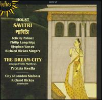 Holst: Savitri; The Dream-City - Felicity Palmer (mezzo-soprano); Patrizia Kwella (soprano); Philip Langridge (tenor); Stephen Varcoe (bass);...