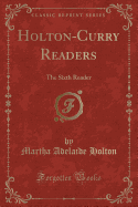 Holton-Curry Readers: The Sixth Reader (Classic Reprint)