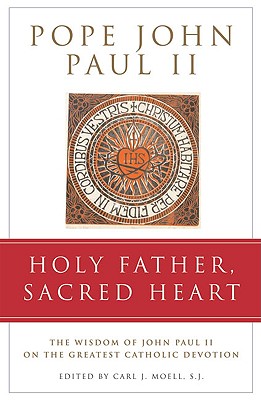 Holy Father, Sacred Heart: The Wisdom of John Paul II on the Greatest Catholic Devotion - Pope John Paul II, and Moell, Carl J (Editor)