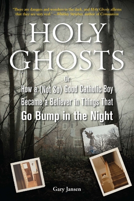 Holy Ghosts: Or, How a (Not So) Good Catholic Boy Became a Believer in Things That Go Bump in the Night - Jansen, Gary