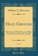 Holy Ground, Vol. 2: Bible Stories with Pictures of Bible Lands; Stories from the Gospels (Classic Reprint)
