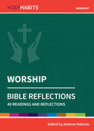 Holy Habits Bible Reflections: Worship: 40 readings and reflections