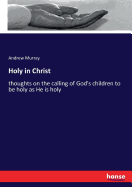 Holy in Christ: thoughts on the calling of God's children to be holy as He is holy