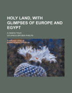 Holy Land, with Glimpses of Europe and Egypt: A Year's Tour