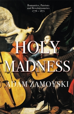 Holy Madness: Romantics, Patriots And Revolutionaries 1776-1871 - Zamoyski, Adam